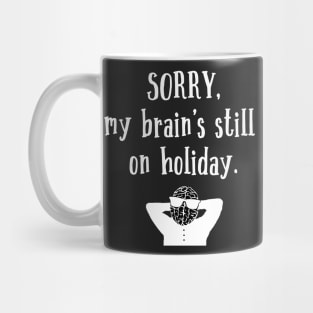 Sorry My Brain's still on holiday Mug